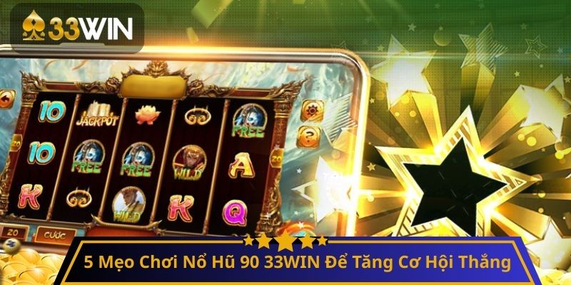 5 Mẹo Chơi Nổ Hũ 90 33WIN Để Tăng Cơ Hội Thắng