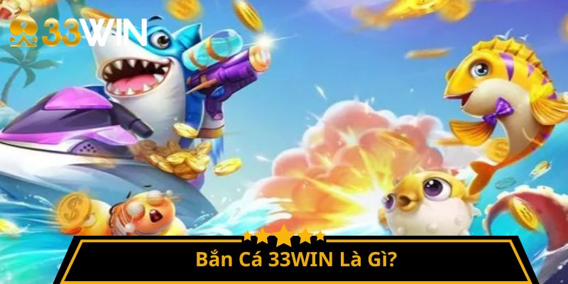 Bắn Cá 33WIN Là Gì?