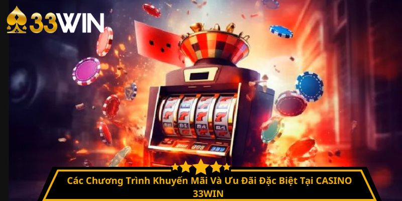 Các Chương Trình Khuyến Mãi Và Ưu Đãi Đặc Biệt Tại CASINO 33WIN 