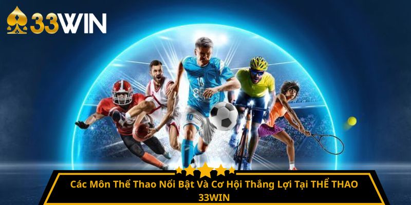 Các Môn Thể Thao Nổi Bật Và Cơ Hội Thắng Lợi Tại THỂ THAO 33WIN