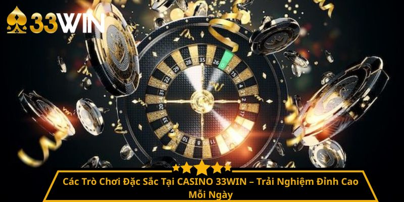 Các Trò Chơi Đặc Sắc Tại CASINO 33WIN – Trải Nghiệm Đỉnh Cao Mỗi Ngày