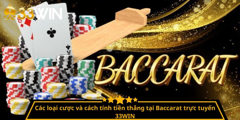 Các loại cược và cách tính tiền thắng tại Baccarat trực tuyến 33WIN