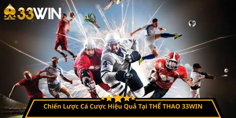 Chiến Lược Cá Cược Hiệu Quả Tại THỂ THAO 33WIN