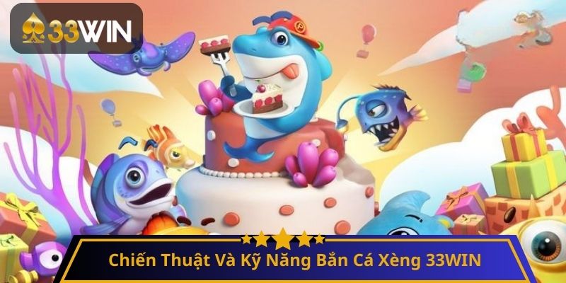 Chiến Thuật Và Kỹ Năng Bắn Cá Xèng 33WIN
