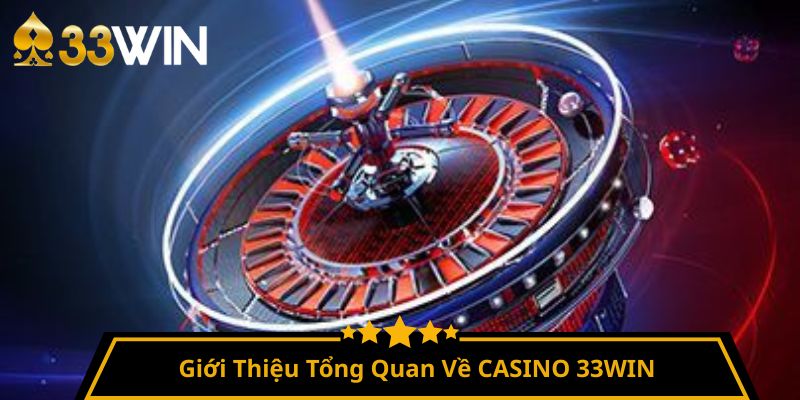Giới Thiệu Tổng Quan Về CASINO 33WIN 