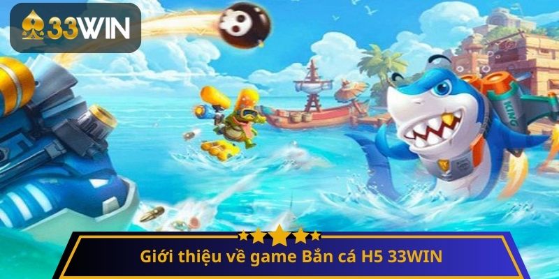 Giới thiệu về game Bắn cá H5 33WIN