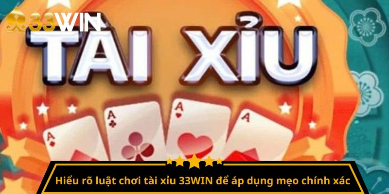 Hiểu rõ luật chơi tài xỉu 33WIN để áp dụng mẹo chính xác