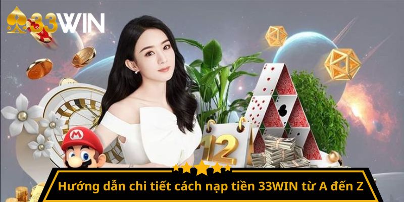 Hướng dẫn chi tiết cách nạp tiền 33WIN từ A đến Z