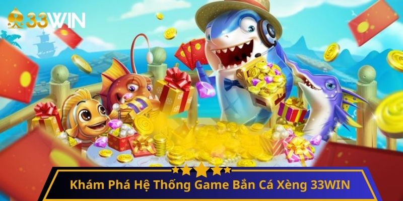 Khám Phá Hệ Thống Game Bắn Cá Xèng 33WIN