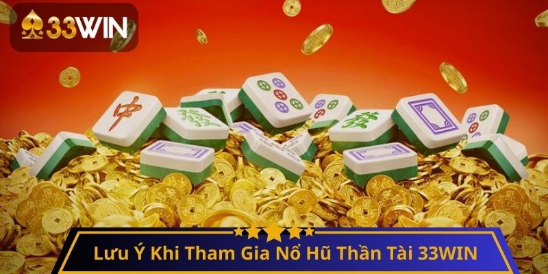 Lưu Ý Khi Tham Gia Nổ Hũ Thần Tài 33WIN