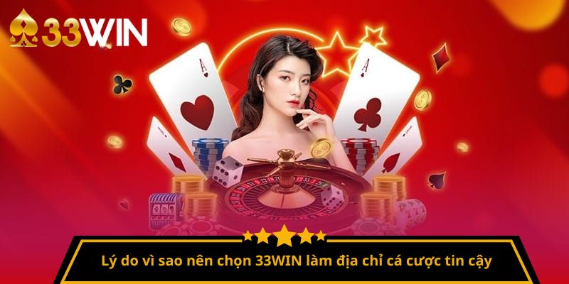 Lý do vì sao nên chọn 33WIN làm địa chỉ cá cược tin cậy