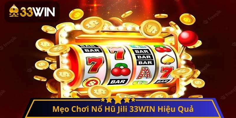 Mẹo Chơi Nổ Hũ Jili 33WIN Hiệu Quả