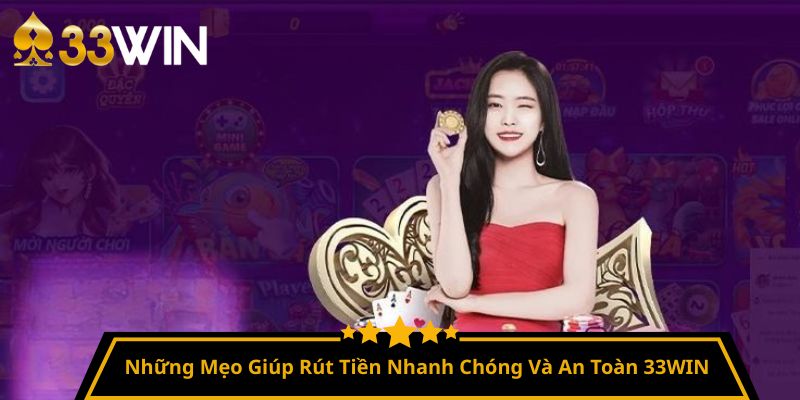Những Mẹo Giúp Rút Tiền Nhanh Chóng Và An Toàn 33WIN