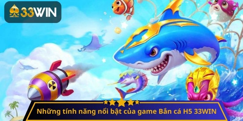 Những tính năng nổi bật của game Bắn cá H5 33WIN