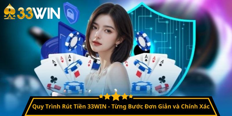 Quy Trình Rút Tiền 33WIN - Từng Bước Đơn Giản và Chính Xác
