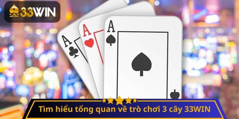 Tìm hiểu tổng quan về trò chơi 3 cây 33WIN