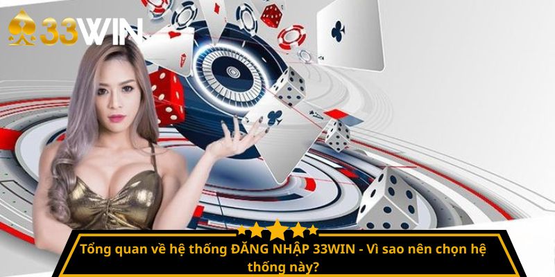 Tổng quan về hệ thống ĐĂNG NHẬP 33WIN - Vì sao nên chọn hệ thống này?