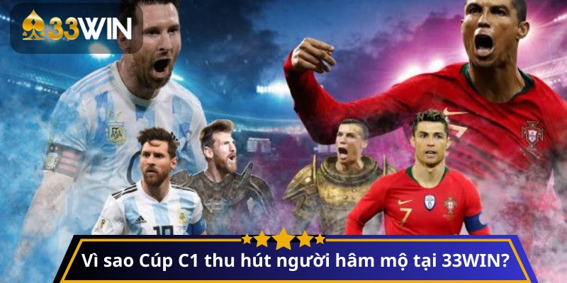Vì sao Cúp C1 thu hút người hâm mộ tại 33WIN?